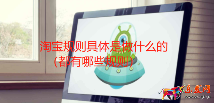 淘寶規則具體是做什么的（都有哪些規則）