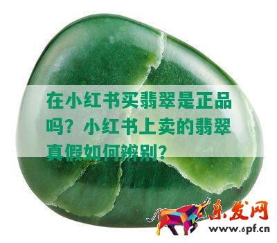 在小紅書買翡翠是正品嗎？小紅書上賣的翡翠真假如何辨別？