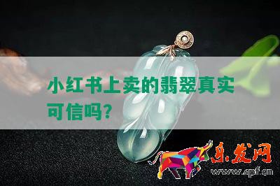 小紅書上賣的翡翠真實可信嗎？
