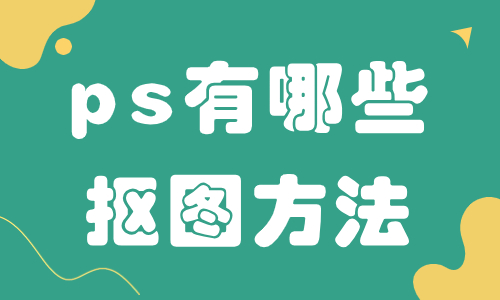 ps有哪些摳圖方法？這幾個方法能輕松幫你摳出圖片！