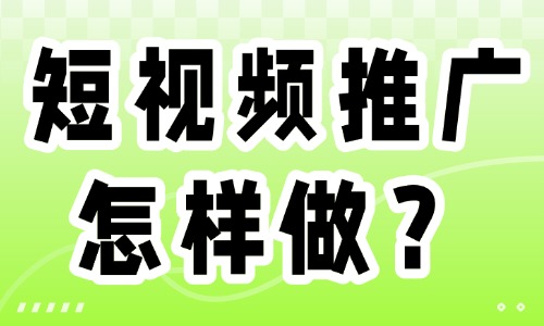 短視頻推廣怎樣做？這些實用方法趕緊收藏！